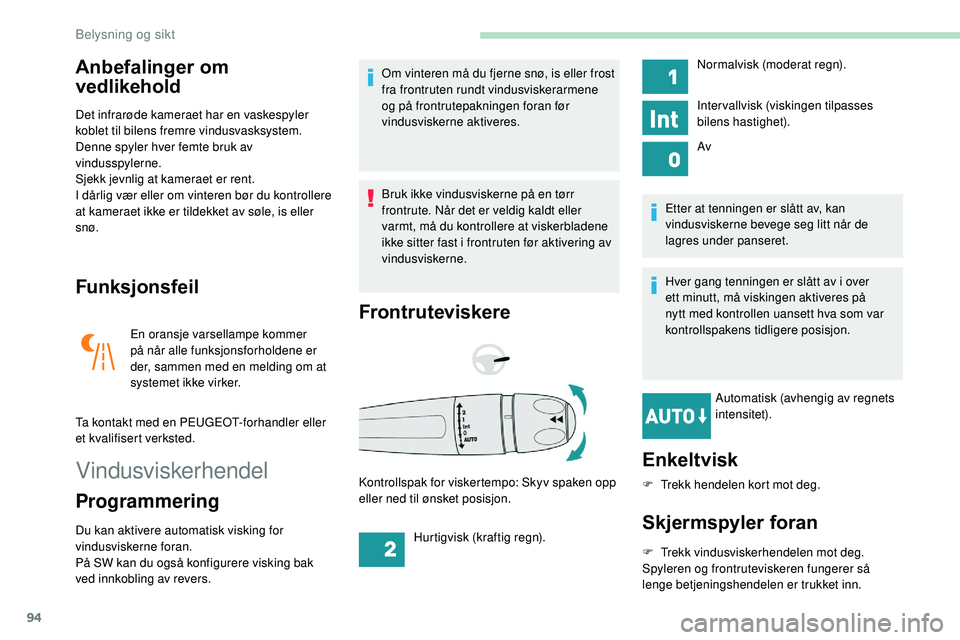 Peugeot 508 2018 Brukerhåndbok (in Norwegian) 94
Anbefalinger om
vedlikehold
Det infrarøde kameraet har en vaskespyler
koblet til bilens fremre vindusvasksystem.
Denne spyler hver femte bruk av
vindusspylerne.
Sjekk jevnlig at kameraet er ren Peugeot 508 2018 Brukerhåndbok (in Norwegian) 94
Anbefalinger om
vedlikehold
Det infrarøde kameraet har en vaskespyler
koblet til bilens fremre vindusvasksystem.
Denne spyler hver femte bruk av
vindusspylerne.
Sjekk jevnlig at kameraet er ren