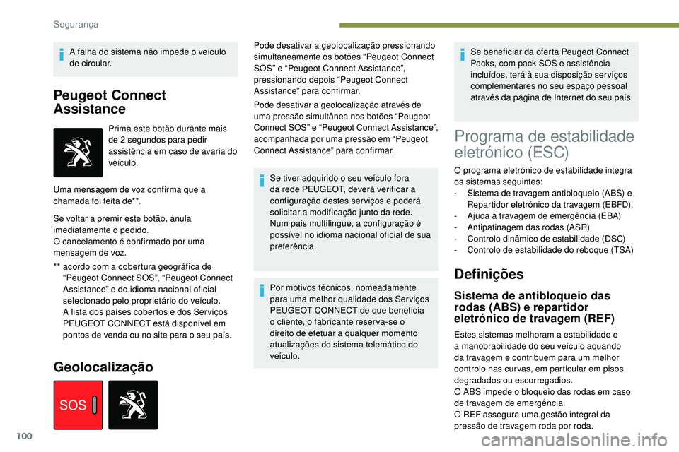 Peugeot 508 2018  Instrukcja Obsługi (in Polish) 100
A falha do sistema não impede o veículo 
de circular.
Peugeot Connect 
Assistance
** acordo com a cobertura geográfica de “Peugeot Connect SOS”, “Peugeot Connect 
Assistance” e do idiom