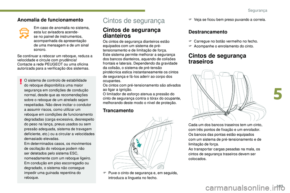 Peugeot 508 2018  Instrukcja Obsługi (in Polish) 103
Anomalia de funcionamento
Em caso de anomalia no sistema, 
esta luz avisadora acende-
se no painel de instrumentos, 
acompanhada da apresentação 
de uma mensagem e de um sinal 
sonoro.
Se contin