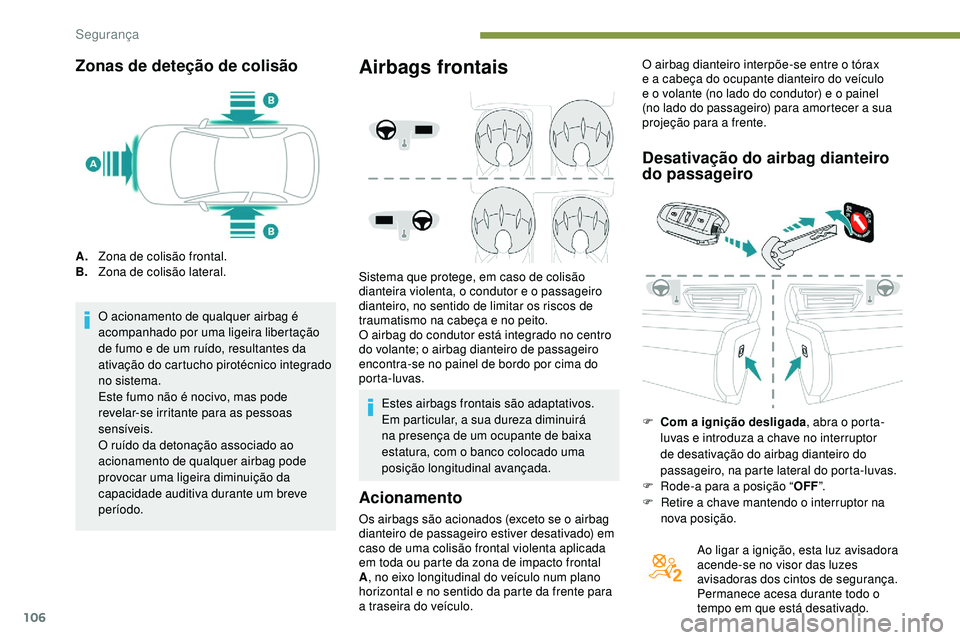 Peugeot 508 2018  Instrukcja Obsługi (in Polish) 106
Zonas de deteção de colisão
A.Zona de colisão frontal.
B. Zona de colisão lateral.
O acionamento de qualquer airbag é 
acompanhado por uma ligeira libertação 
de fumo e de um ruído, resul