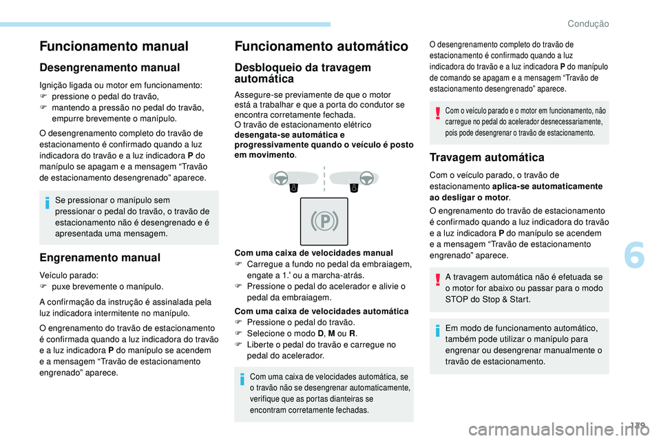 Peugeot 508 2018  Instrukcja Obsługi (in Polish) 129
Funcionamento manual
Desengrenamento manual
Ignição ligada ou motor em funcionamento:
F p ressione o pedal do travão,
F
 
m
 antendo a pressão no pedal do travão, 
empurre brevemente o maníp