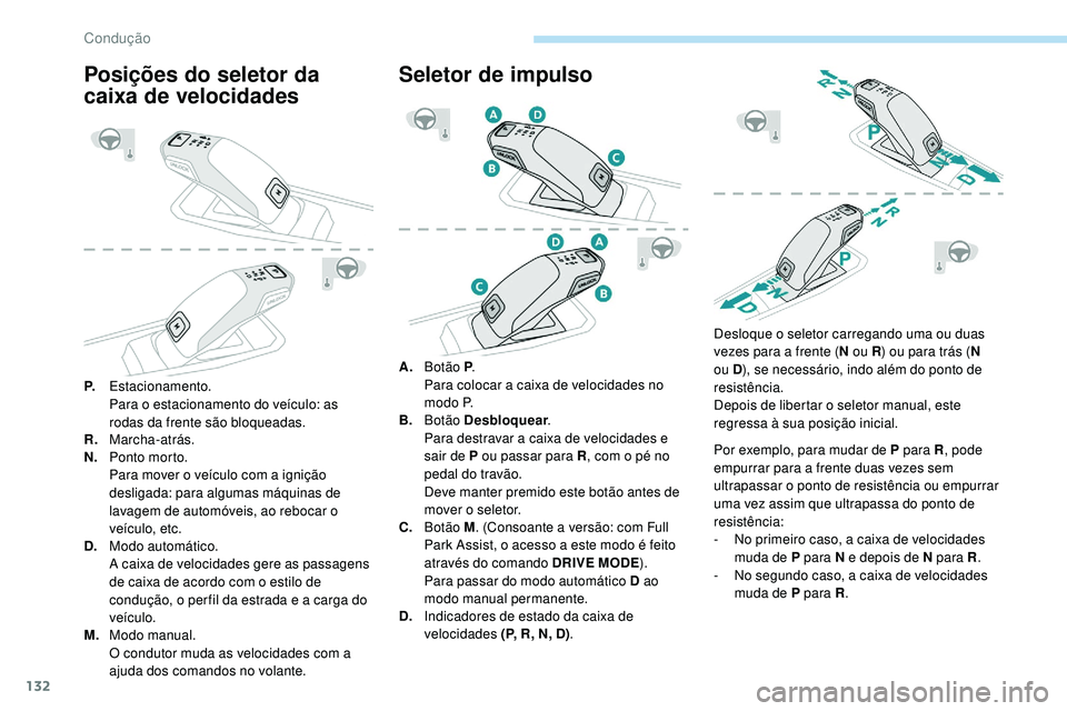 Peugeot 508 2018  Instrukcja Obsługi (in Polish) 132
Posições do seletor da 
caixa de velocidades
P.Estacionamento.
Para o estacionamento do veículo: as 
rodas da frente são bloqueadas.
R. Marcha-atrás.
N. Ponto morto.
Para mover o veículo com