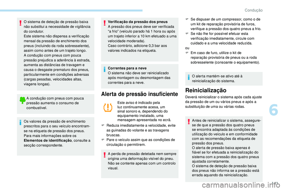 Peugeot 508 2018 Instrukcja Obsługi (in Polish) 141
O sistema de deteção de pressão baixa
não substitui a necessidade de vigilância
do condutor.
Este sistema não dispensa a verificação
mensal da pressão de enchimento dos
pneus (incluin Peugeot 508 2018 Instrukcja Obsługi (in Polish) 141
O sistema de deteção de pressão baixa
não substitui a necessidade de vigilância
do condutor.
Este sistema não dispensa a verificação
mensal da pressão de enchimento dos
pneus (incluin