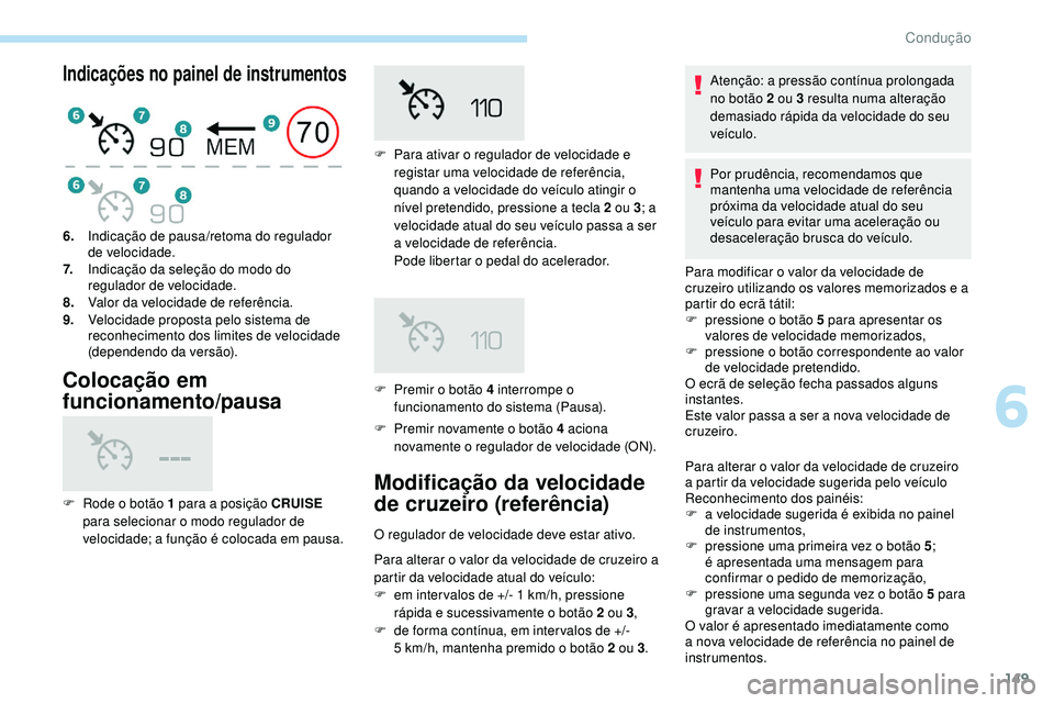 Peugeot 508 2018 Instrukcja Obsługi (in Polish) 149
Indicações no painel de instrumentos
Colocação em
funcionamento/pausa
F Premir novamente o botão 4 aciona novamente o regulador de velocidade (ON).
6.
Indicação de pausa/retoma do regulado Peugeot 508 2018 Instrukcja Obsługi (in Polish) 149
Indicações no painel de instrumentos
Colocação em
funcionamento/pausa
F Premir novamente o botão 4 aciona novamente o regulador de velocidade (ON).
6.
Indicação de pausa/retoma do regulado