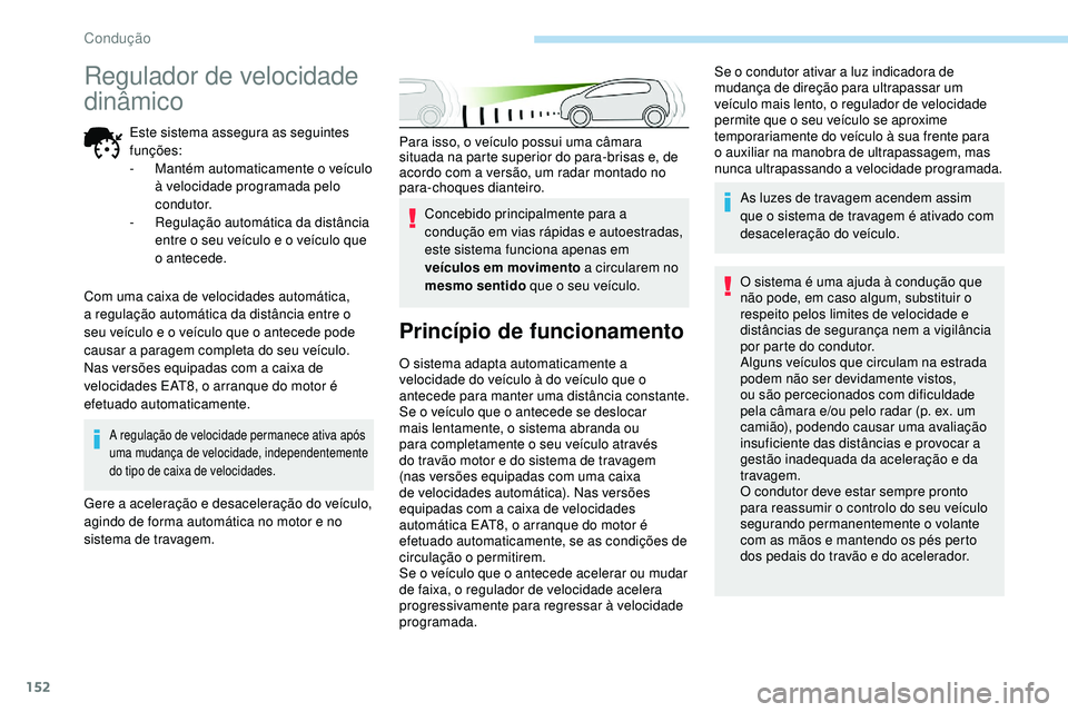Peugeot 508 2018 Instrukcja Obsługi (in Polish) 152
Para isso, o veículo possui uma câmara
situada na parte superior do para-brisas e, de
acordo com a versão, um radar montado no
para-choques dianteiro.Concebido principalmente para a
conduç Peugeot 508 2018 Instrukcja Obsługi (in Polish) 152
Para isso, o veículo possui uma câmara
situada na parte superior do para-brisas e, de
acordo com a versão, um radar montado no
para-choques dianteiro.Concebido principalmente para a
conduç