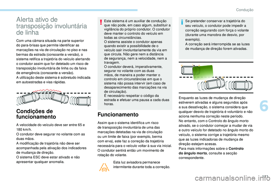 Peugeot 508 2018  Instrukcja Obsługi (in Polish) 171
Alerta ativo de 
transposição involuntária 
de linha
Com uma câmara situada na parte superior 
do para-brisas que permite identificar as 
marcações na via de circulação no piso e nas 
berm