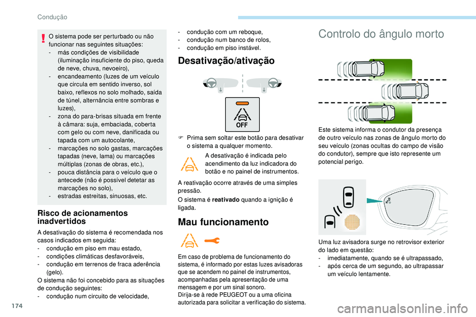 Peugeot 508 2018  Instrukcja Obsługi (in Polish) 174
O sistema pode ser perturbado ou não 
funcionar nas seguintes situações:
- 
m
 ás condições de visibilidade 
(iluminação insuficiente do piso, queda 
de neve, chuva, nevoeiro),
-
 
e
 ncan