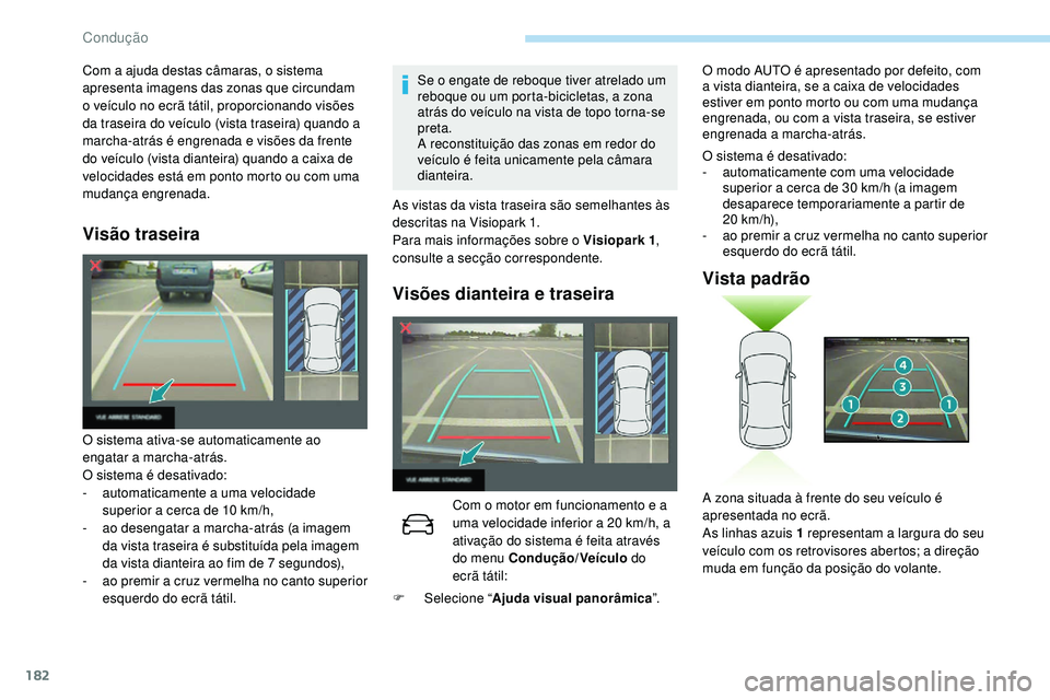 Peugeot 508 2018 Instrukcja Obsługi (in Polish) 182
Visão traseira
Se o engate de reboque tiver atrelado um
reboque ou um porta-bicicletas, a zona
atrás do veículo na vista de topo torna-se
preta.
A reconstituição das zonas em redor do
ve Peugeot 508 2018 Instrukcja Obsługi (in Polish) 182
Visão traseira
Se o engate de reboque tiver atrelado um
reboque ou um porta-bicicletas, a zona
atrás do veículo na vista de topo torna-se
preta.
A reconstituição das zonas em redor do
ve
