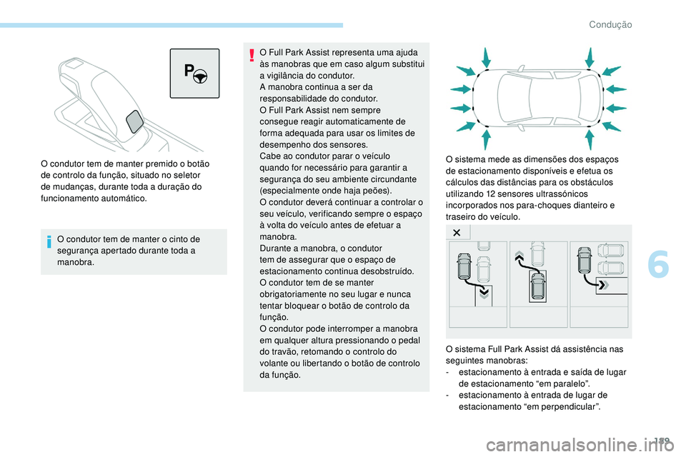 Peugeot 508 2018 Instrukcja Obsługi (in Polish) 189
O condutor tem de manter o cinto de
segurança apertado durante toda a
manobra.O Full Park Assist representa uma ajuda
às manobras que em caso algum substitui
a vigilância do condutor.
A man Peugeot 508 2018 Instrukcja Obsługi (in Polish) 189
O condutor tem de manter o cinto de
segurança apertado durante toda a
manobra.O Full Park Assist representa uma ajuda
às manobras que em caso algum substitui
a vigilância do condutor.
A man