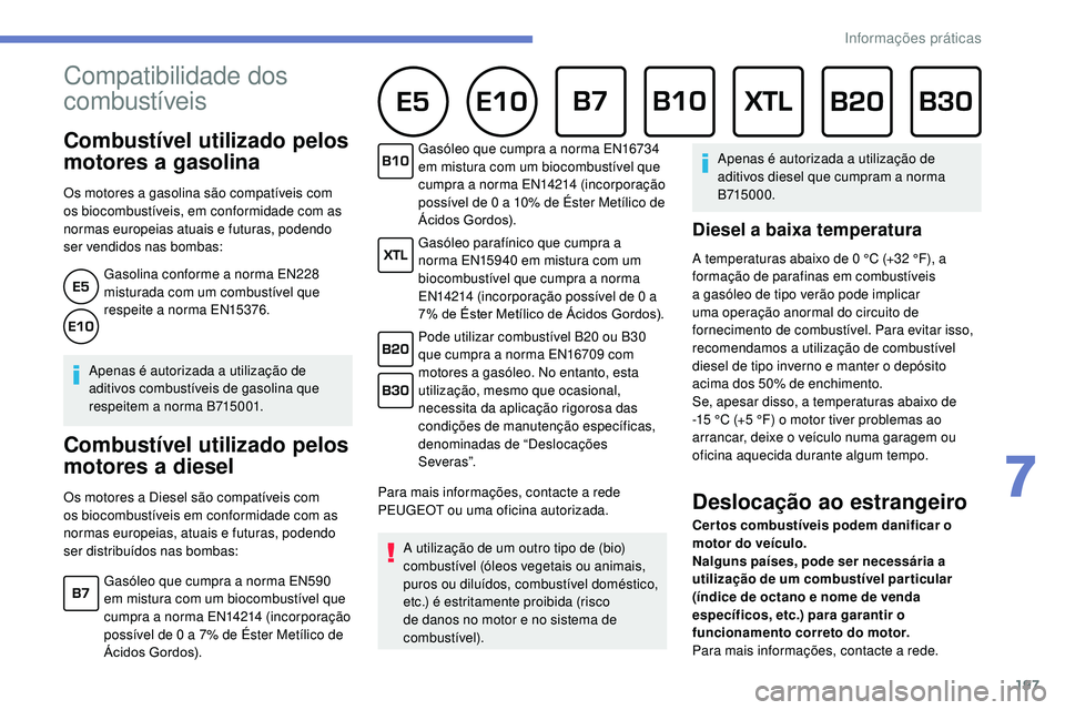 Peugeot 508 2018 Instrukcja Obsługi (in Polish) 197
Compatibilidade dos
combustíveis
Combustível utilizado pelos
motores a gasolina
Os motores a gasolina são compatíveis com
os biocombustíveis, em conformidade com as
normas europeias Peugeot 508 2018 Instrukcja Obsługi (in Polish) 197
Compatibilidade dos
combustíveis
Combustível utilizado pelos
motores a gasolina
Os motores a gasolina são compatíveis com
os biocombustíveis, em conformidade com as
normas europeias