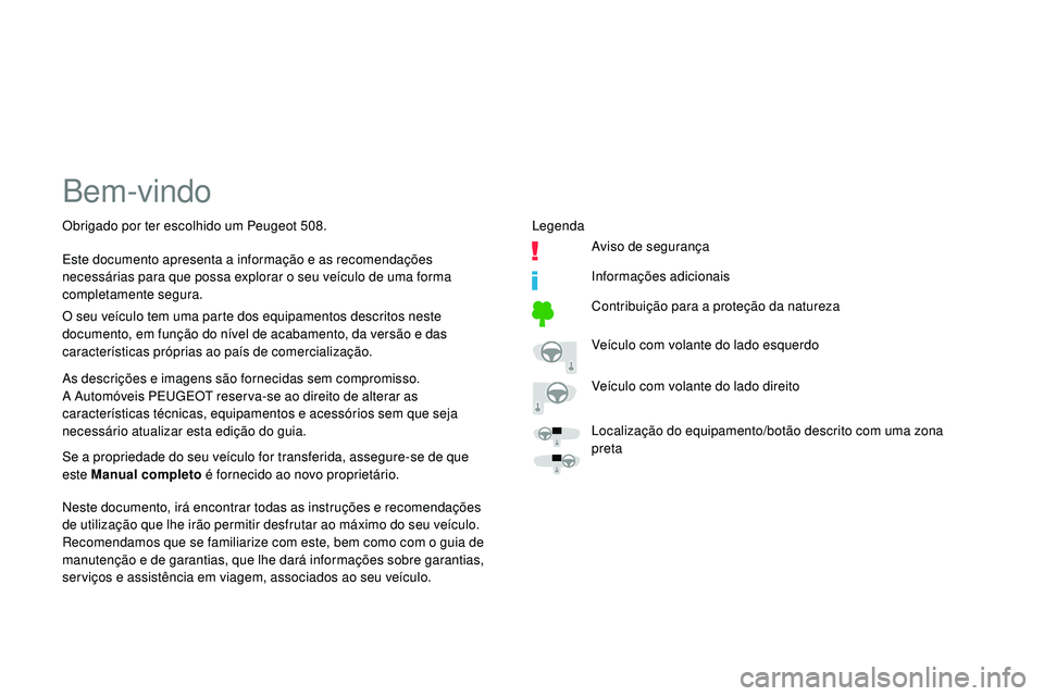 Peugeot 508 2018  Instrukcja Obsługi (in Polish) Bem-vindo
As descrições e imagens são fornecidas sem compromisso.
A Automóveis PEUGEOT reser va-se ao direito de alterar as 
características técnicas, equipamentos e acessórios sem que seja 
ne