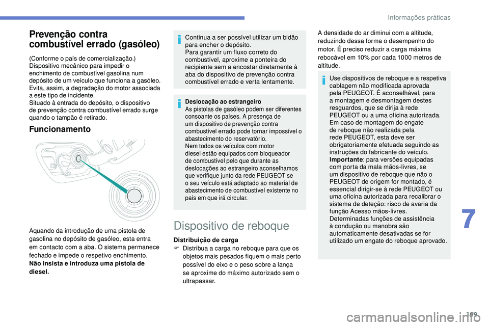 Peugeot 508 2018  Instrukcja Obsługi (in Polish) 199
Prevenção contra 
combustível errado (gasóleo)
(Conforme o país de comercialização.)
Dispositivo mecânico para impedir o 
enchimento de combustível gasolina num 
depósito de um veículo 
