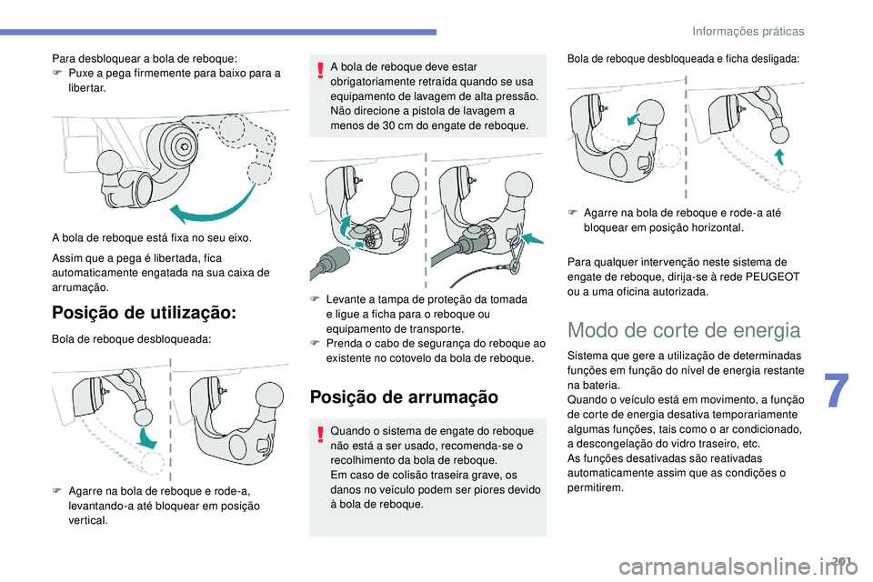 Peugeot 508 2018  Instrukcja Obsługi (in Polish) 201
Posição de utilização:
Bola de reboque desbloqueada:
F 
A
 garre na bola de reboque e rode-a, 
levantando-a até bloquear em posição 
ver tical. A bola de reboque deve estar 
obrigatoriament