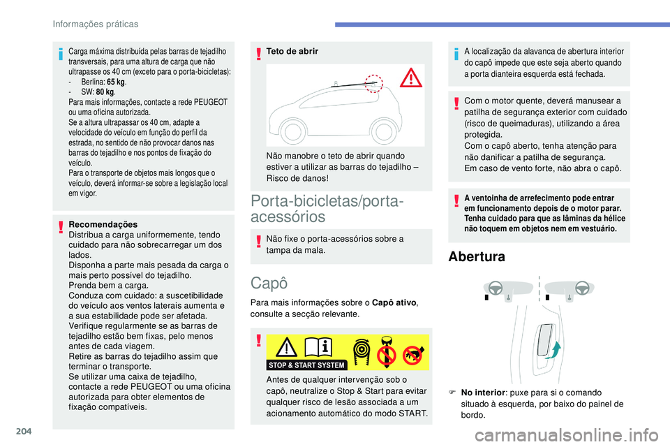 Peugeot 508 2018  Instrukcja Obsługi (in Polish) 204
Carga máxima distribuída pelas barras de tejadilho 
transversais, para uma altura de carga que não 
ultrapasse os 40  cm (exceto para o porta-bicicletas):
-
 
B
 erlina:  65 kg.
-
 
S
 W: 80 kg