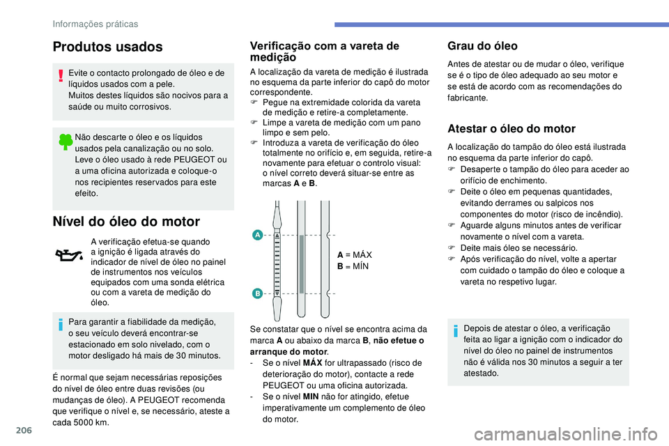 Peugeot 508 2018  Instrukcja Obsługi (in Polish) 206
Produtos usados
Evite o contacto prolongado de óleo e de 
líquidos usados com a pele.
Muitos destes líquidos são nocivos para a 
saúde ou muito corrosivos.Não descarte o óleo e os líquidos