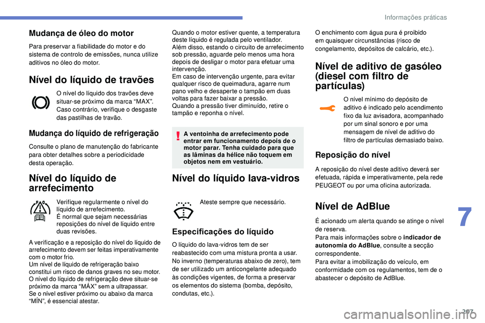 Peugeot 508 2018  Instrukcja Obsługi (in Polish) 207
Mudança do líquido de refrigeração
Consulte o plano de manutenção do fabricante 
para obter detalhes sobre a periodicidade 
desta operação.
Nível do líquido de 
arrefecimento
Verifique r