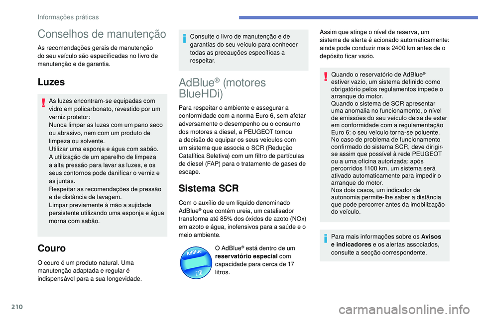 Peugeot 508 2018 Instrukcja Obsługi (in Polish) 210
Conselhos de manutenção
As recomendações gerais de manutenção
do seu veículo são especificadas no livro de
manutenção e de garantia.
Luzes
As luzes encontram-se equipadas com
vidro em Peugeot 508 2018 Instrukcja Obsługi (in Polish) 210
Conselhos de manutenção
As recomendações gerais de manutenção
do seu veículo são especificadas no livro de
manutenção e de garantia.
Luzes
As luzes encontram-se equipadas com
vidro em