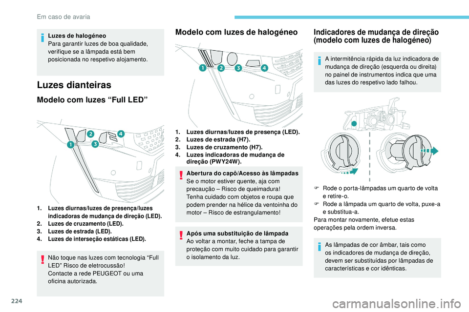 Peugeot 508 2018  Instrukcja Obsługi (in Polish) 224
Luzes de halogéneo
Para garantir luzes de boa qualidade, 
verifique se a lâmpada está bem 
posicionada no respetivo alojamento.
Luzes dianteiras
Modelo com luzes “Full LED”
1.Luzes diurnas/