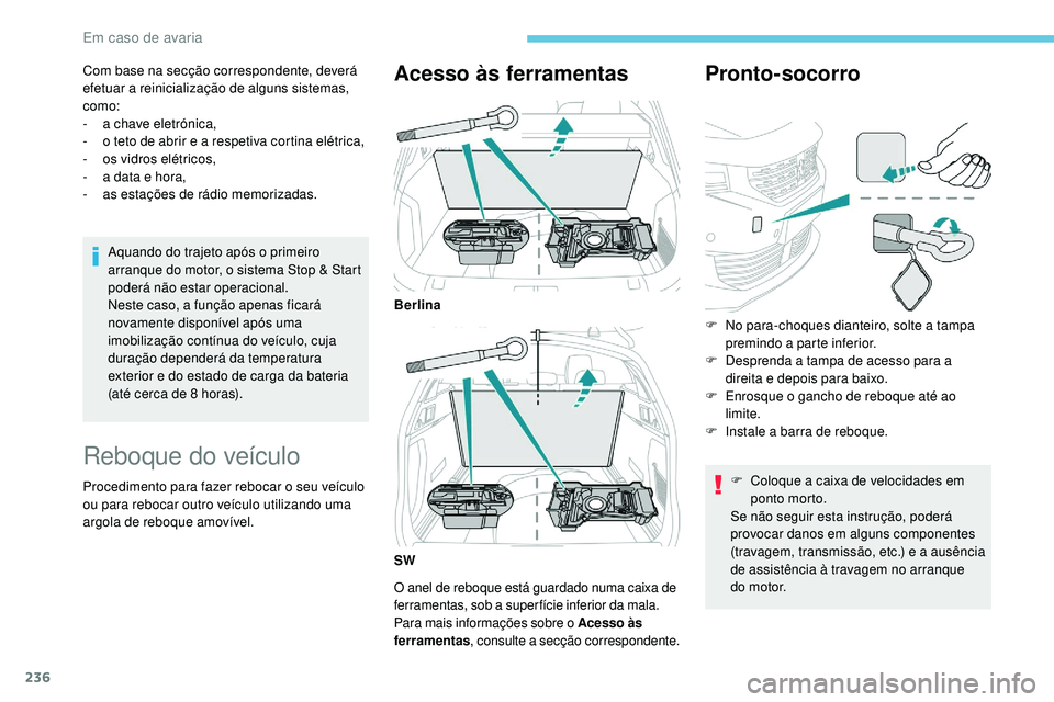 Peugeot 508 2018  Instrukcja Obsługi (in Polish) 236
Com base na secção correspondente, deverá 
efetuar a reinicialização de alguns sistemas, 
como:
- 
a c
 have eletrónica,
-
 
o t
 eto de abrir e a respetiva cortina elétrica,
-
 o

s vidros