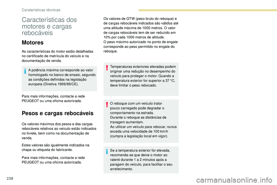 Peugeot 508 2018  Instrukcja Obsługi (in Polish) 238
Características dos 
motores e cargas 
rebocáveis
Motores
As características do motor estão detalhadas 
no certificado de matrícula do veículo e na 
documentação de venda.A potência máxi