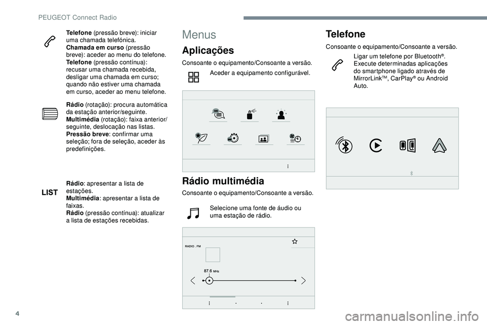 Peugeot 508 2018  Instrukcja Obsługi (in Polish) 4
Telefone (pressão breve): iniciar 
uma chamada telefónica.
Chamada em curso (pressão 
breve): aceder ao menu do telefone.
Telefone  (pressão contínua): 
recusar uma chamada recebida, 
desligar 