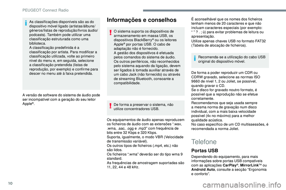 Peugeot 508 2018  Instrukcja Obsługi (in Polish) 10
As classificações disponíveis são as do 
dispositivo móvel ligado (artistas/álbuns/
géneros/listas de reprodução/livros áudio/
podcasts). Também pode utilizar uma 
classificação estrut