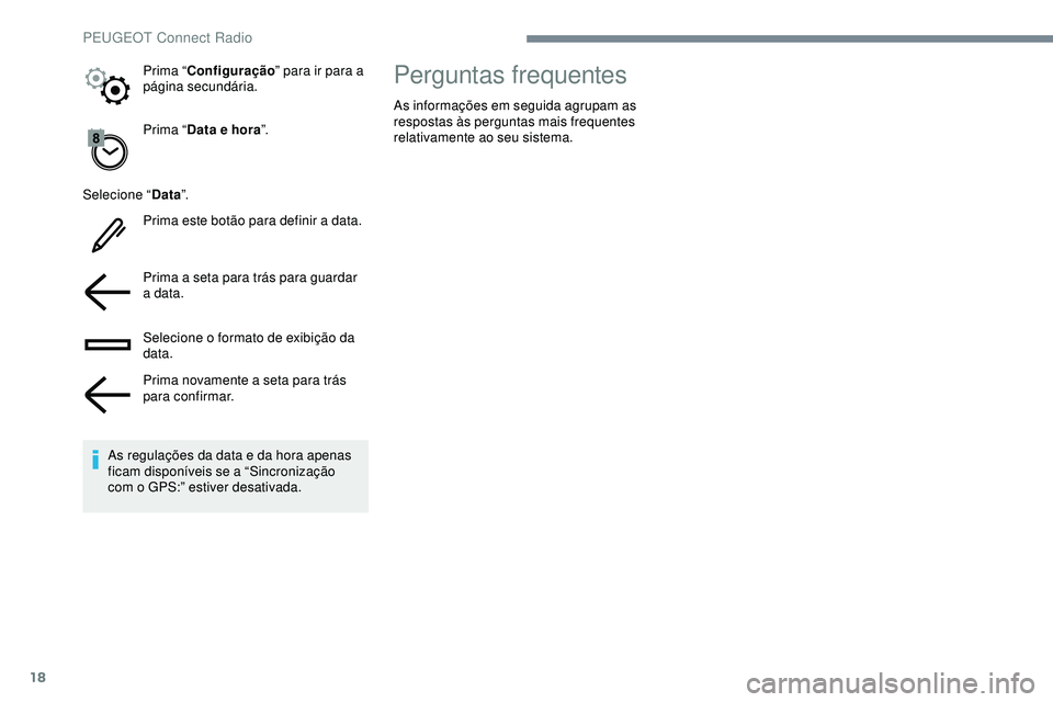 Peugeot 508 2018 Instrukcja Obsługi (in Polish) 18
Prima “Data e hora ”.
Selecione “ Data”.
Prima este botão para definir a data.
Prima a seta para trás para guardar
a data.
Selecione o formato de exibição da
data.
Prima novamente a s Peugeot 508 2018 Instrukcja Obsługi (in Polish) 18
Prima “Data e hora ”.
Selecione “ Data”.
Prima este botão para definir a data.
Prima a seta para trás para guardar
a data.
Selecione o formato de exibição da
data.
Prima novamente a s