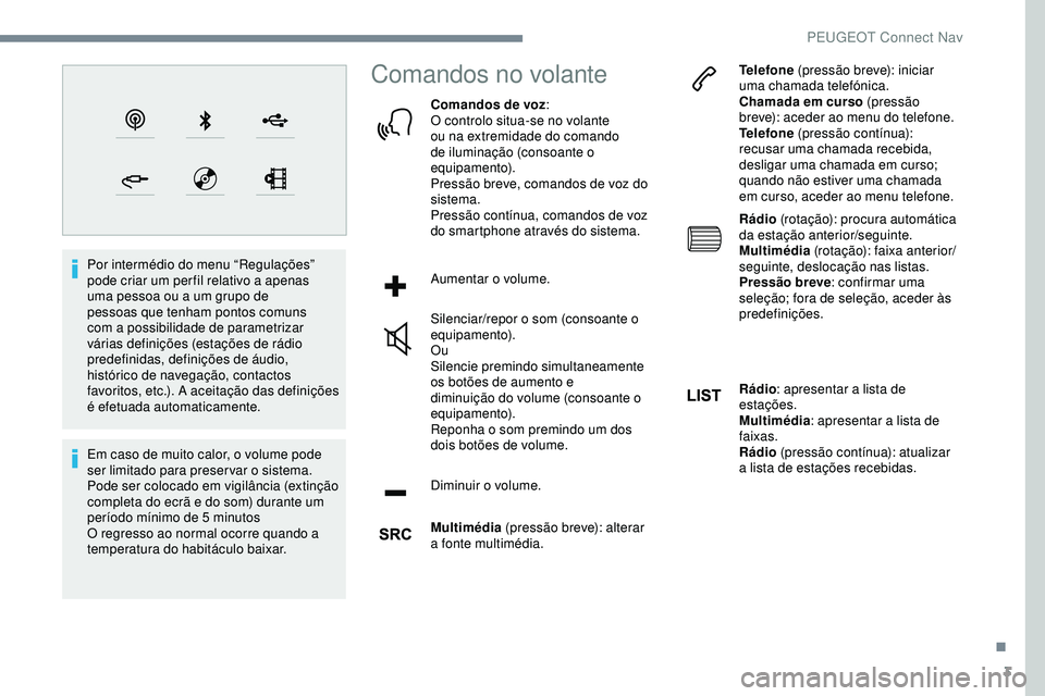 Peugeot 508 2018  Instrukcja Obsługi (in Polish) 3
Por intermédio do menu “Regulações” 
pode criar um per fil relativo a apenas 
uma pessoa ou a um grupo de 
pessoas que tenham pontos comuns 
com a possibilidade de parametrizar 
várias defin