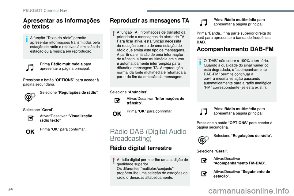 Peugeot 508 2018 Instrukcja Obsługi (in Polish) 24
Apresentar as informações
de textos
A função “Texto do rádio” permite
apresentar informações transmitidas pela
estação de rádio e relativas à emissão da
estação ou à música Peugeot 508 2018 Instrukcja Obsługi (in Polish) 24
Apresentar as informações
de textos
A função “Texto do rádio” permite
apresentar informações transmitidas pela
estação de rádio e relativas à emissão da
estação ou à música
