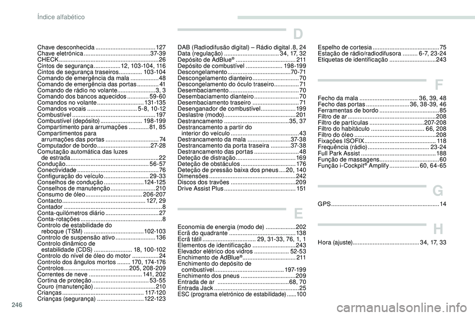 Peugeot 508 2018  Instrukcja Obsługi (in Polish) 246
Chave desconhecida ....................................12 7
Chave eletrónica  ........................................ 37- 3 9
CHECK
 ................

...........................................