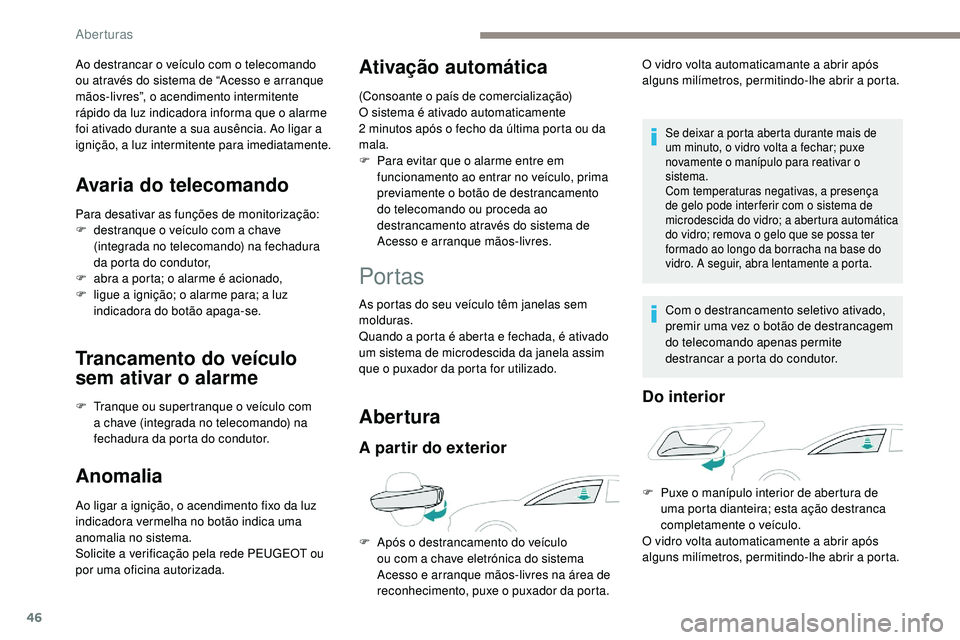 Peugeot 508 2018 Instrukcja Obsługi (in Polish) 46
Ao destrancar o veículo com o telecomando
ou através do sistema de “Acesso e arranque
mãos-livres”, o acendimento intermitente
rápido da luz indicadora informa que o alarme
foi ativado Peugeot 508 2018 Instrukcja Obsługi (in Polish) 46
Ao destrancar o veículo com o telecomando
ou através do sistema de “Acesso e arranque
mãos-livres”, o acendimento intermitente
rápido da luz indicadora informa que o alarme
foi ativado