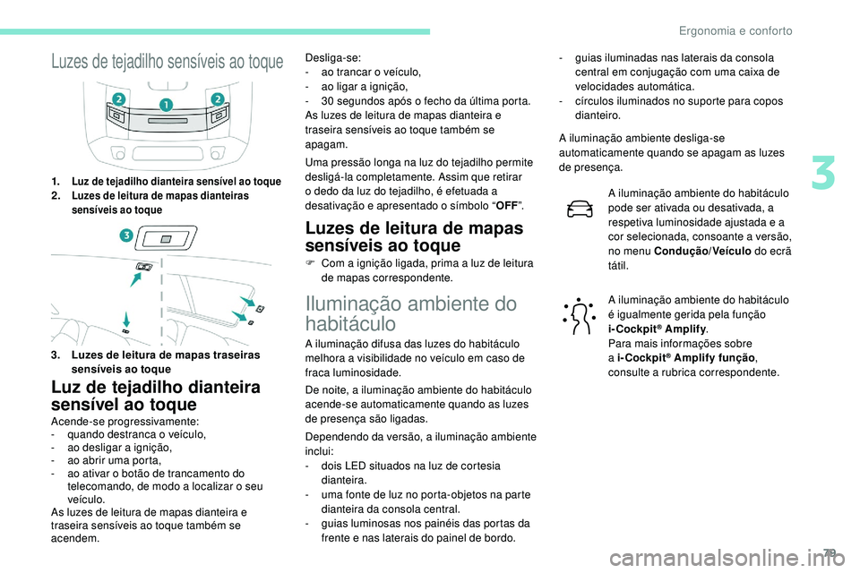 Peugeot 508 2018 Instrukcja Obsługi (in Polish) 79
Luzes de tejadilho sensíveis ao toque
1.Luz de tejadilho dianteira sensível ao toque2.Luzes de leitura de mapas dianteiras
sensíveis ao toque
3.Luzes de leitura de mapas traseiras
sensíveis a Peugeot 508 2018 Instrukcja Obsługi (in Polish) 79
Luzes de tejadilho sensíveis ao toque
1.Luz de tejadilho dianteira sensível ao toque2.Luzes de leitura de mapas dianteiras
sensíveis ao toque
3.Luzes de leitura de mapas traseiras
sensíveis a