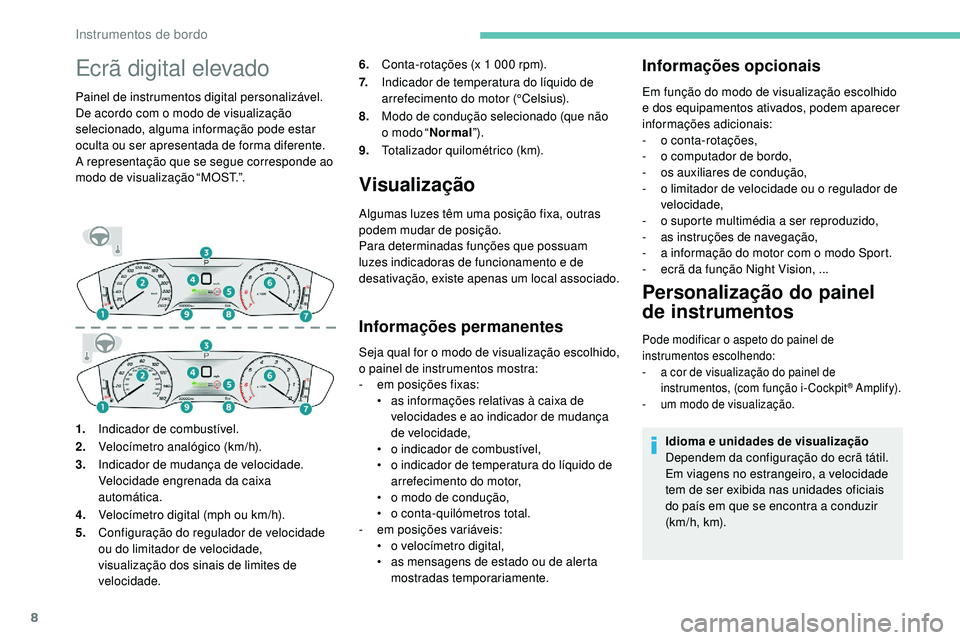Peugeot 508 2018  Instrukcja Obsługi (in Polish) 8
Ecrã digital elevado
Painel de instrumentos digital personalizável.
De acordo com o modo de visualização 
selecionado, alguma informação pode estar 
oculta ou ser apresentada de forma diferent