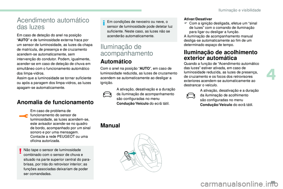 Peugeot 508 2018 Instrukcja Obsługi (in Polish) 89
Acendimento automático
das luzes
Em caso de deteção do anel na posição
“AUTO ” e de luminosidade externa fraca por
um sensor de luminosidade, as luzes da chapa
de matrícula, de presen Peugeot 508 2018 Instrukcja Obsługi (in Polish) 89
Acendimento automático
das luzes
Em caso de deteção do anel na posição
“AUTO ” e de luminosidade externa fraca por
um sensor de luminosidade, as luzes da chapa
de matrícula, de presen