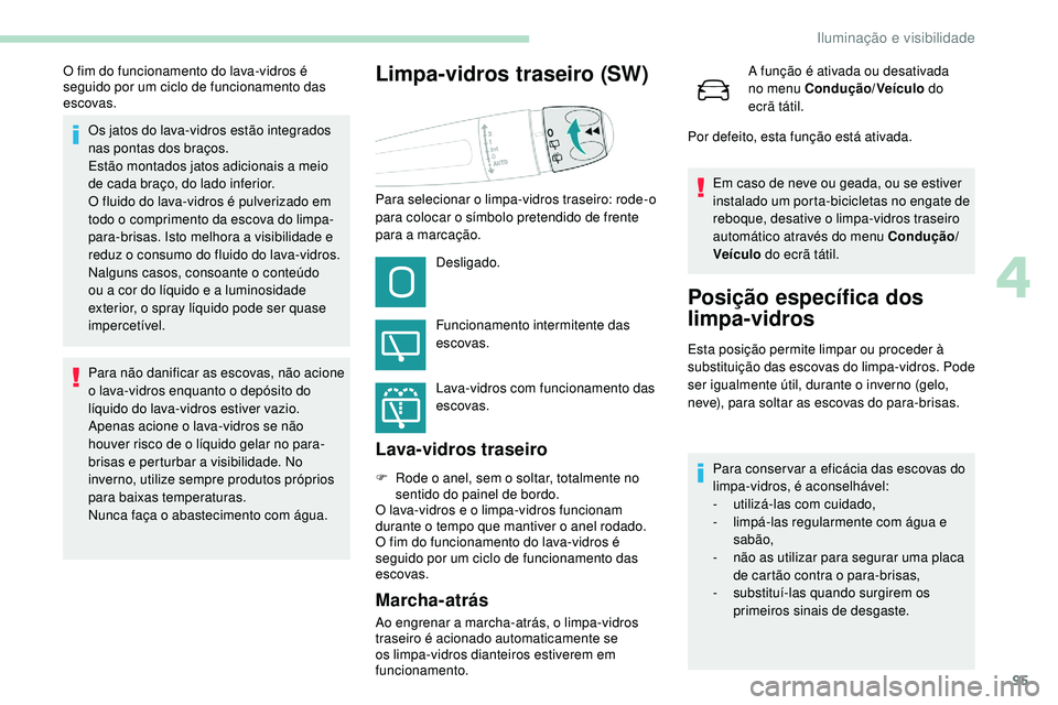 Peugeot 508 2018 Instrukcja Obsługi (in Polish) 95
Os jatos do lava-vidros estão integrados
nas pontas dos braços.
Estão montados jatos adicionais a meio
de cada braço, do lado inferior.
O fluido do lava-vidros é pulverizado em
todo o compr Peugeot 508 2018 Instrukcja Obsługi (in Polish) 95
Os jatos do lava-vidros estão integrados
nas pontas dos braços.
Estão montados jatos adicionais a meio
de cada braço, do lado inferior.
O fluido do lava-vidros é pulverizado em
todo o compr