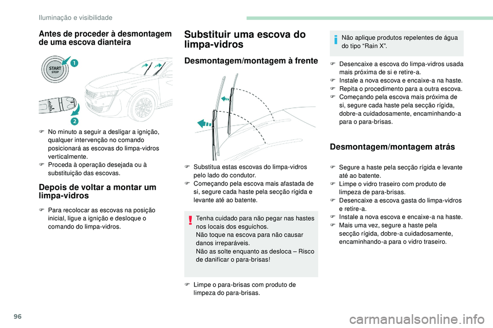 Peugeot 508 2018 Instrukcja Obsługi (in Polish) 96
Antes de proceder à desmontagem
de uma escova dianteira
F No minuto a seguir a desligar a ignição, qualquer intervenção no comando
posicionará as escovas do limpa-vidros
verticalmente.
F
Peugeot 508 2018 Instrukcja Obsługi (in Polish) 96
Antes de proceder à desmontagem
de uma escova dianteira
F No minuto a seguir a desligar a ignição, qualquer intervenção no comando
posicionará as escovas do limpa-vidros
verticalmente.
F