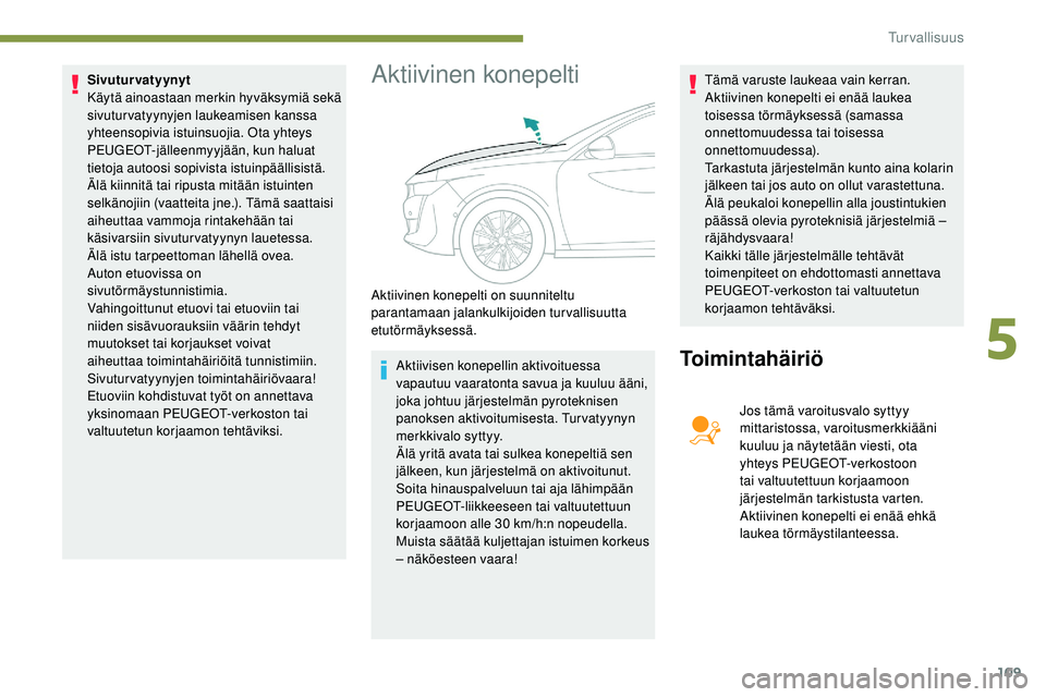 Peugeot 508 2018 Omistajan käsikirja (in Finnish) 109
Sivuturvatyynyt
Käytä ainoastaan merkin hyväksymiä sekä
sivuturvatyynyjen laukeamisen kanssa
yhteensopivia istuinsuojia. Ota yhteys
PEUGEOT-jälleenmyyjään, kun haluat
tietoja autoosi s Peugeot 508 2018 Omistajan käsikirja (in Finnish) 109
Sivuturvatyynyt
Käytä ainoastaan merkin hyväksymiä sekä
sivuturvatyynyjen laukeamisen kanssa
yhteensopivia istuinsuojia. Ota yhteys
PEUGEOT-jälleenmyyjään, kun haluat
tietoja autoosi s