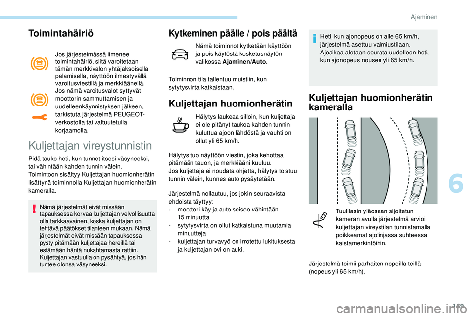 Peugeot 508 2018  Omistajan käsikirja (in Finnish) 169
Toimintahäiriö
Jos järjestelmässä ilmenee 
toimintahäiriö, siitä varoitetaan 
tämän merkkivalon yhtäjaksoisella 
palamisella, näyttöön ilmestyvällä 
varoitusviestillä ja merkkiä