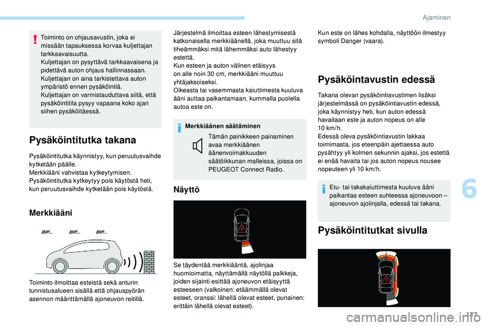 Peugeot 508 2018  Omistajan käsikirja (in Finnish) 177
Toiminto on ohjausavustin, joka ei 
missään tapauksessa korvaa kuljettajan 
tarkkaavaisuutta.
Kuljettajan on pysyttävä tarkkaavaisena ja 
pidettävä auton ohjaus hallinnassaan.
Kuljettajan on