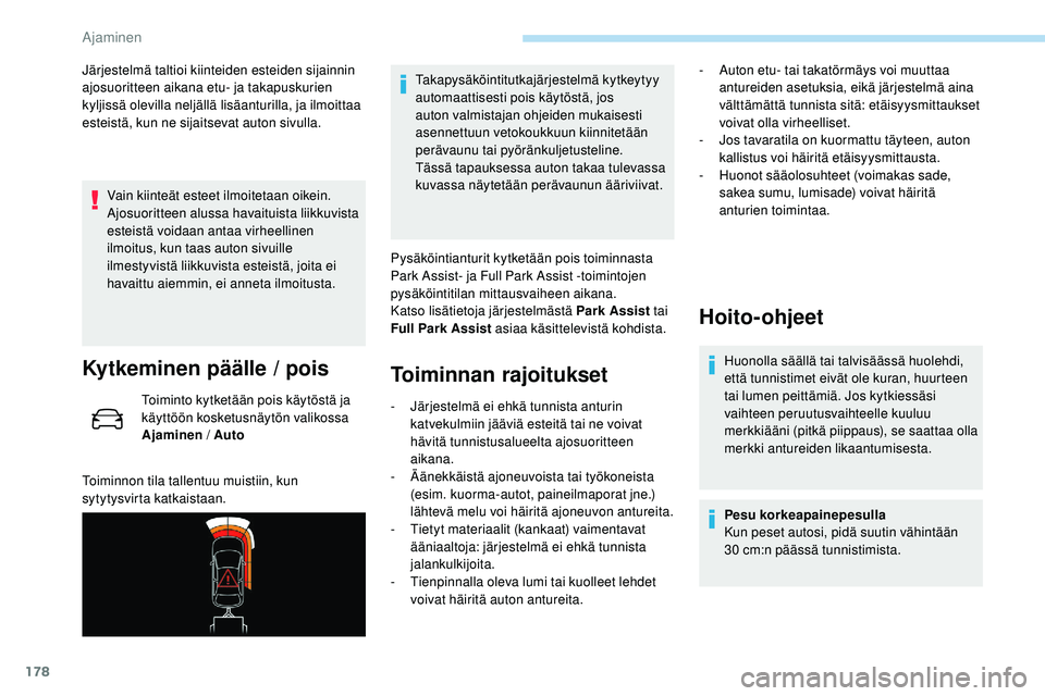 Peugeot 508 2018  Omistajan käsikirja (in Finnish) 178
Järjestelmä taltioi kiinteiden esteiden sijainnin 
ajosuoritteen aikana etu- ja takapuskurien 
kyljissä olevilla neljällä lisäanturilla, ja ilmoittaa 
esteistä, kun ne sijaitsevat auton siv