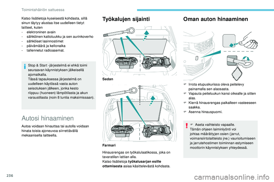 Peugeot 508 2018  Omistajan käsikirja (in Finnish) 236
Katso lisätietoja kyseisestä kohdasta, sillä 
sinun täytyy alustaa itse uudelleen tietyt 
laitteet, kuten
- 
e
 lektroninen avain
-
 
s
 ähköinen kattoluukku ja sen aurinkoverho
-
 s

ähkö