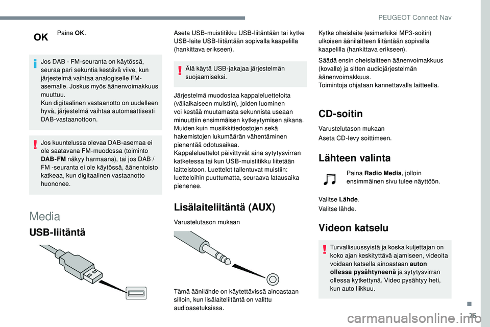 Peugeot 508 2018 Omistajan käsikirja (in Finnish) 25
Paina OK.
Jos DAB - FM-seuranta on käytössä,
seuraa pari sekuntia kestävä viive, kun
järjestelmä vaihtaa analogiselle FM-
asemalle. Joskus myös äänenvoimakkuus
muuttuu.
Kun digitaa Peugeot 508 2018 Omistajan käsikirja (in Finnish) 25
Paina OK.
Jos DAB - FM-seuranta on käytössä,
seuraa pari sekuntia kestävä viive, kun
järjestelmä vaihtaa analogiselle FM-
asemalle. Joskus myös äänenvoimakkuus
muuttuu.
Kun digitaa