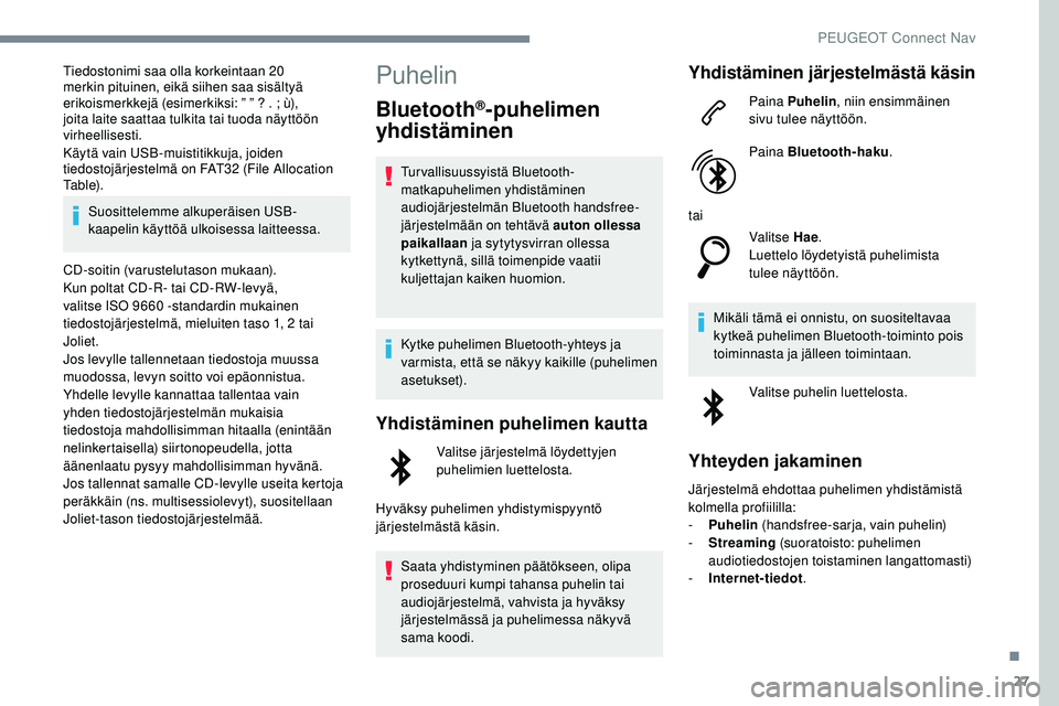 Peugeot 508 2018 Omistajan käsikirja (in Finnish) 27
Tiedostonimi saa olla korkeintaan 20
merkin pituinen, eikä siihen saa sisältyä
erikoismerkkejä (esimerkiksi: ” ” ? . ; ù),
joita laite saattaa tulkita tai tuoda näyttöön
virheellise Peugeot 508 2018 Omistajan käsikirja (in Finnish) 27
Tiedostonimi saa olla korkeintaan 20
merkin pituinen, eikä siihen saa sisältyä
erikoismerkkejä (esimerkiksi: ” ” ? . ; ù),
joita laite saattaa tulkita tai tuoda näyttöön
virheellise