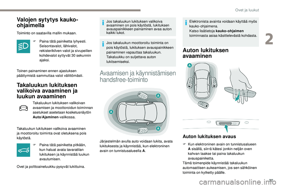 Peugeot 508 2018  Omistajan käsikirja (in Finnish) 37
Valojen sytytys kauko-
ohjaimella
Toiminto on saatavilla mallin mukaan.F  
P
 aina tätä painiketta lyhyesti. 
Seisontavalot, lähivalot, 
rekisterikilven valot ja sivupeilien 
kohdevalot syttyvä