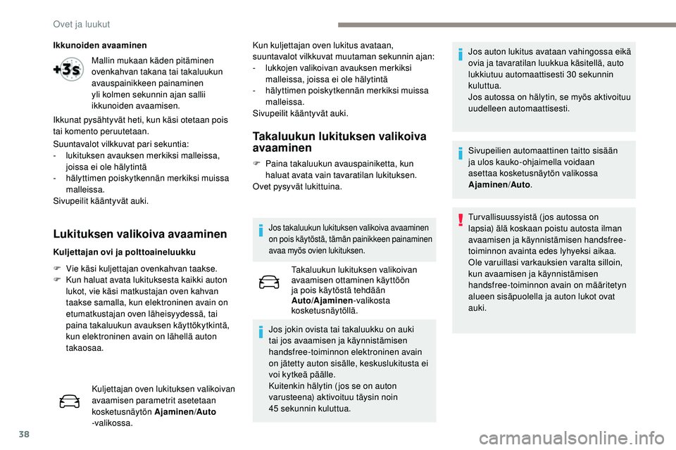 Peugeot 508 2018  Omistajan käsikirja (in Finnish) 38
Ikkunoiden avaaminen
Suuntavalot vilkkuvat pari sekuntia:
-
 l
ukituksen avauksen merkiksi malleissa, 
joissa ei ole hälytintä
-
 häl

yttimen poiskytkennän merkiksi muissa 
malleissa.
Sivupeil