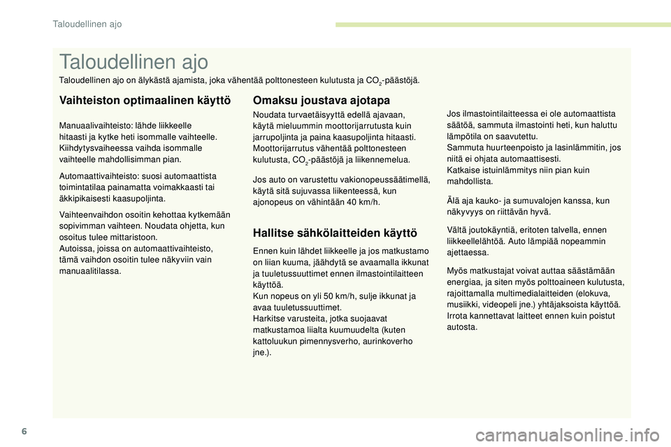 Peugeot 508 2018 Omistajan käsikirja (in Finnish) 6
Myös matkustajat voivat auttaa säästämään
energiaa, ja siten myös polttoaineen kulutusta,
rajoittamalla multimedialaitteiden (elokuva,
musiikki, videopeli jne.) yhtäjaksoista käyttöä.
Peugeot 508 2018 Omistajan käsikirja (in Finnish) 6
Myös matkustajat voivat auttaa säästämään
energiaa, ja siten myös polttoaineen kulutusta,
rajoittamalla multimedialaitteiden (elokuva,
musiikki, videopeli jne.) yhtäjaksoista käyttöä.