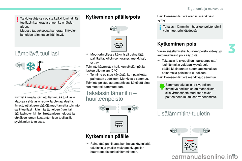 Peugeot 508 2018 Omistajan käsikirja (in Finnish) 71
Talviolosuhteissa poista kaikki lumi tai jää
tuulilasin kamerasta ennen kuin lähdet
ajoon.
Muussa tapauksessa kameraan liittyvien
laitteiden toiminta voi häiriintyä.
Lämpiävä tuulilasi
K Peugeot 508 2018 Omistajan käsikirja (in Finnish) 71
Talviolosuhteissa poista kaikki lumi tai jää
tuulilasin kamerasta ennen kuin lähdet
ajoon.
Muussa tapauksessa kameraan liittyvien
laitteiden toiminta voi häiriintyä.
Lämpiävä tuulilasi
K