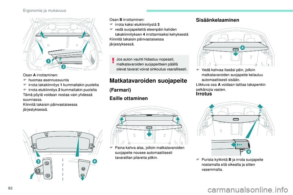 Peugeot 508 2018  Omistajan käsikirja (in Finnish) 82
Osan A irrottaminen:
F hu omaa asennussuunta
F
 
i
 rrota takakiinnitys 1 kummaltakin puolelta
F
 
i
 rrota etukiinnitys 2 kummaltakin puolelta
Tämä pöytä voidaan nostaa vain yhdessä 
suunnass