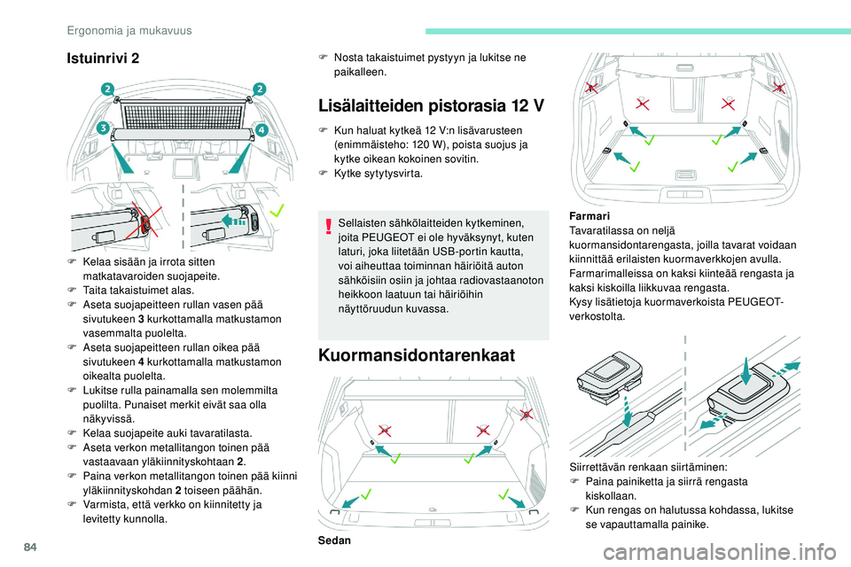 Peugeot 508 2018  Omistajan käsikirja (in Finnish) 84
Istuinrivi 2
F Kelaa sisään ja irrota sitten matkatavaroiden suojapeite.
F
 
T
 aita takaistuimet alas.
F
 
A
 seta suojapeitteen rullan vasen pää 
sivutukeen 3 kurkottamalla matkustamon 
vasem