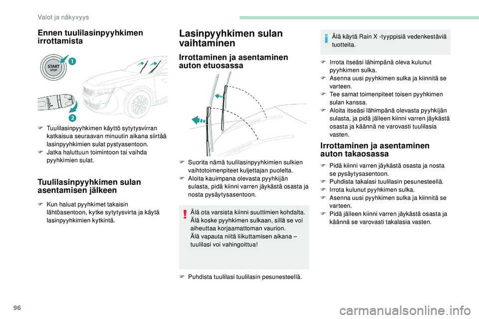 Peugeot 508 2018  Omistajan käsikirja (in Finnish) 96
Ennen tuulilasinpyyhkimen 
irrottamista
F Tuulilasinpyyhkimen käyttö sytytysvirran katkaisua seuraavan minuutin aikana siirtää 
lasinpyyhkimien sulat pystyasentoon.
F
 
J
 atka haluttuun toimin